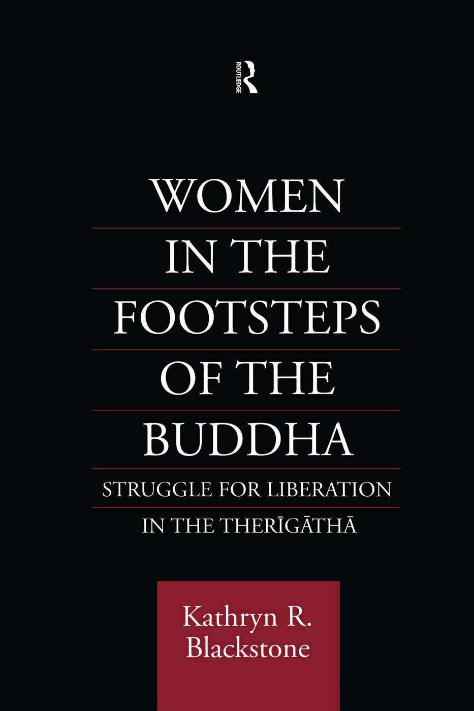 Women in the Footsteps of the Buddha: Struggle for Liberation in the Therigatha (Routledge Critical Studies in Buddhism)