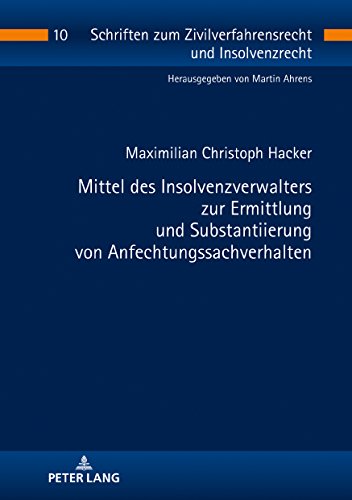 Mittel des Insolvenzverwalters zur Ermittlung und Substantiierung von Anfechtungssachverhalten (Schriften zum Zivilverfahrensrecht und Insolvenzrecht, Band 10)