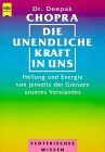 Die unendliche Kraft in uns. Heilung und Energie von jenseits der Grenzen unseres Verstandes.