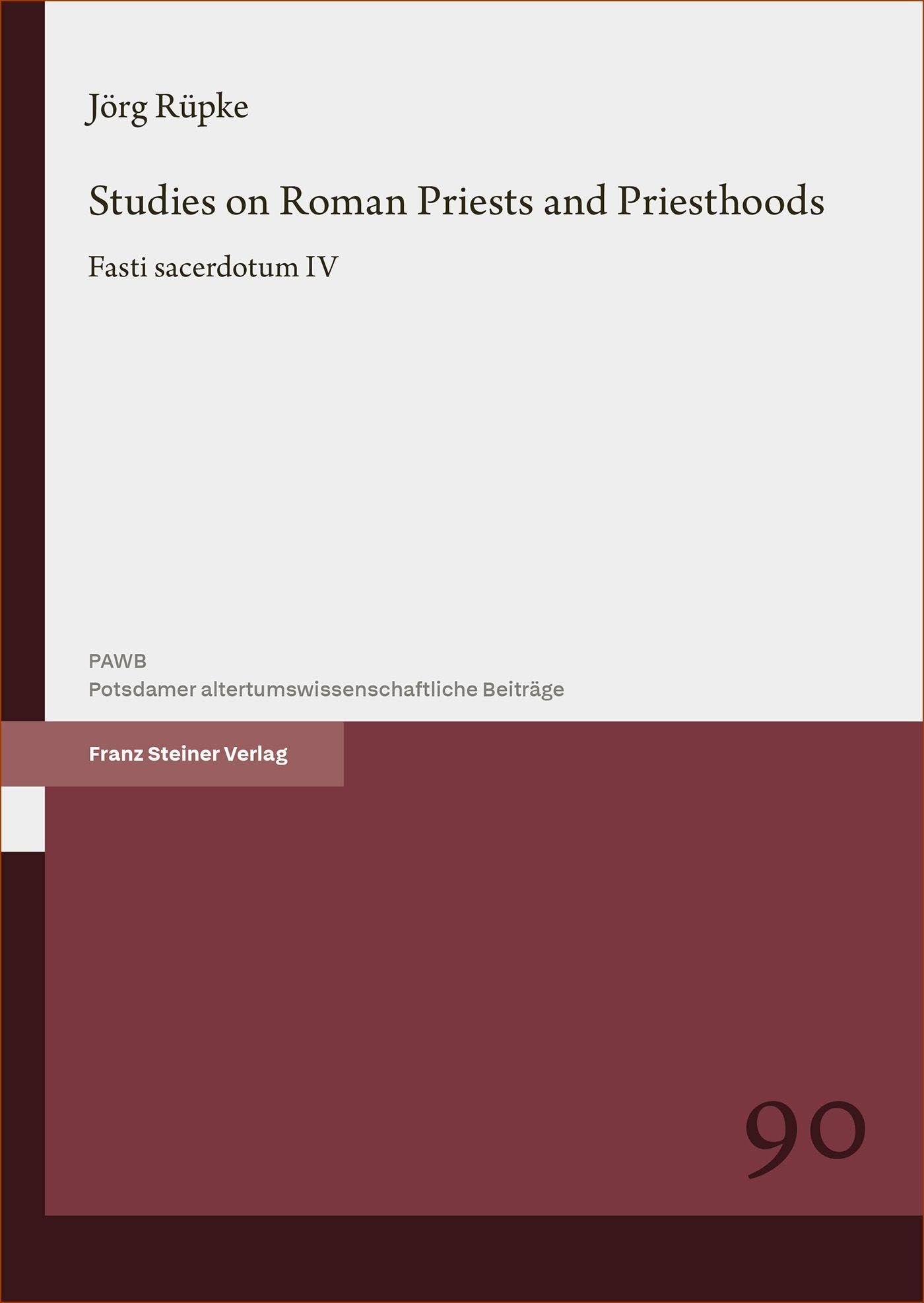 Studies on Roman Priests and Priesthoods: Fasti sacerdotum. Volume 4 (Potsdamer Altertumswissenschaftliche Beiträge)