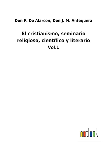 El cristianismo, seminario religioso, científico y literario: Vol.1