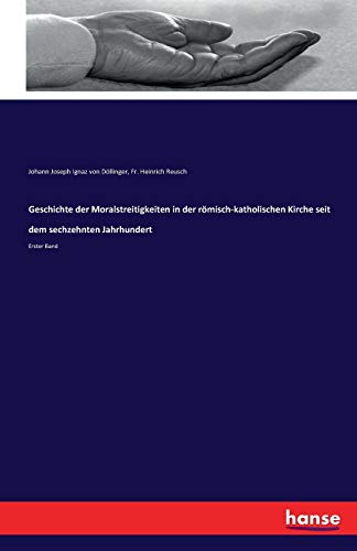 Geschichte der Moralstreitigkeiten in der römisch-katholischen Kirche seit dem sechzehnten Jahrhundert: Erster Band