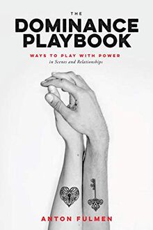 Fulmen, A: Dominance Playbook: Ways to Play with Power in Scenes and Relationships