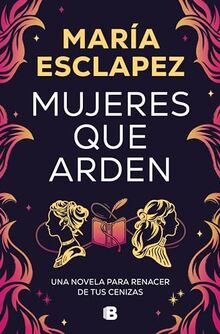 Mujeres que arden: Una novela para renacer de tus cenizas (Ediciones B)