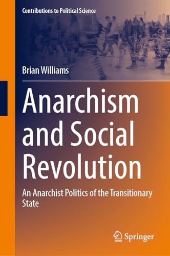 Anarchism and Social Revolution: An Anarchist Politics of the Transitionary State (Contributions to Political Science)