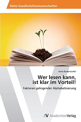 Wer lesen kann, ist klar im Vorteil!: Faktoren gelingender Alphabetisierung