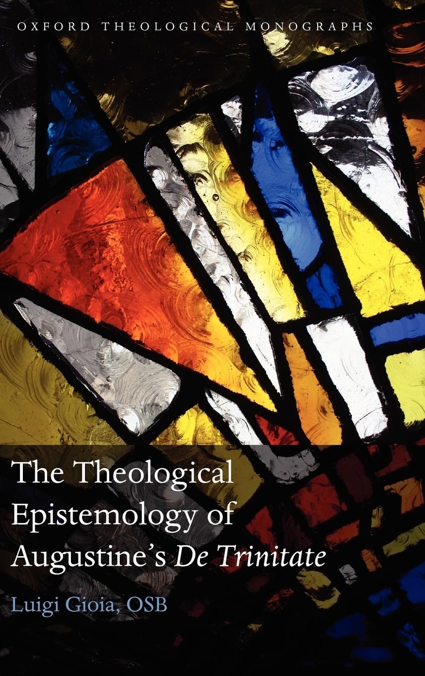 The Theological Epistemology of Augustine's De Trinitate (Oxford Theological Monographs)
