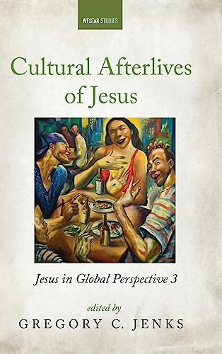 Cultural Afterlives of Jesus: Jesus in Global Perspective 3 (Westar Studies)