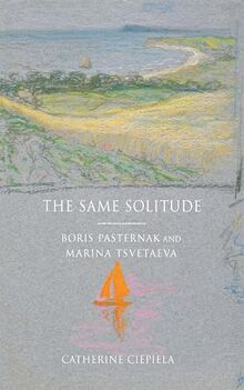 The Same Solitude: Boris Pasternak And Marina Tsvetaeva