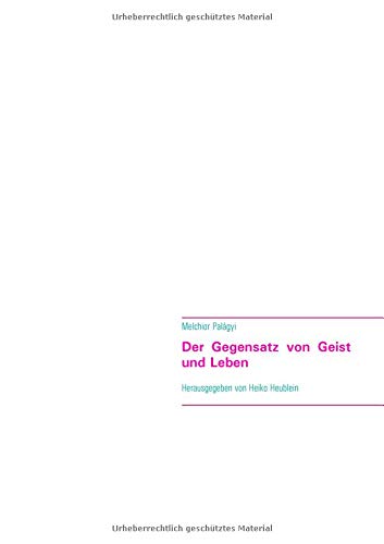 Der Gegensatz von Geist und Leben: Schriften zur schöpferischen Verbindung von Erkenntnistheorie und Vitalismus