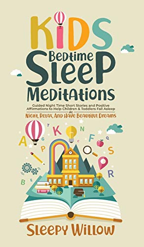 Kids Bedtime Sleep Meditations: Guided Night Time Short Stories And Positive Affirmations To Help Children & Toddlers Fall Asleep At Night, Relax, And Have Beautiful Dreams