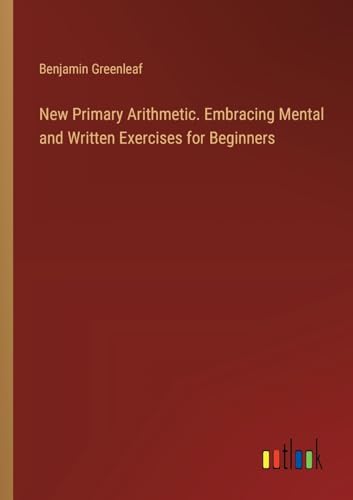 New Primary Arithmetic. Embracing Mental and Written Exercises for Beginners