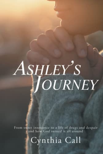Ashley’s Journey: From sweet innocence to a life of drugs and despair and how God turned it all around
