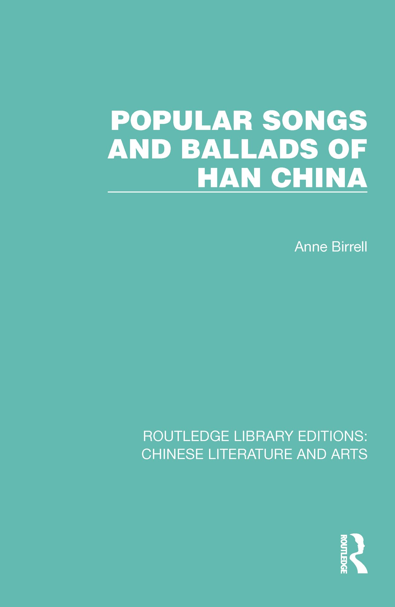 Popular Songs and Ballads of Han China (Routledge Library Editions: Chinese Literature and Arts, Band 18)