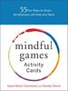 Mindful Games Activity Cards: 55 Fun Ways to Share Mindfulness with Kids and Teens