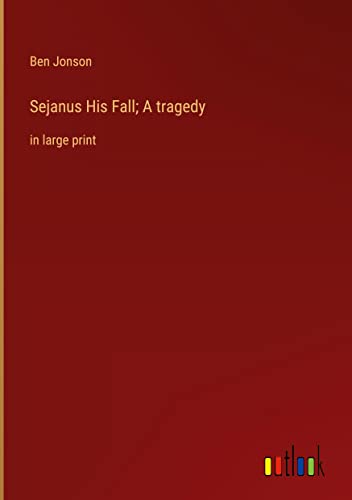 Sejanus His Fall; A tragedy: in large print