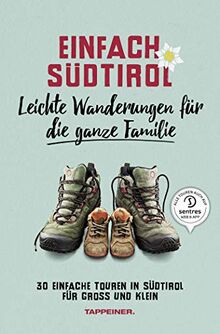 Einfach Südtirol: Leichte Wanderungen für die ganze Familie: 30 einfache Touren in Südtirol für Groß und Klein