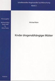 Kinder drogenabhängiger Mütter. Risiken, Fakten, Hilfen (Schriftenreihe Angewandte Suchtforschung)