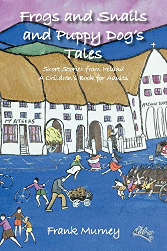 Frogs and Snails and Puppy Dog's Tales: Short Stories from Ireland A Children's Book for Adults