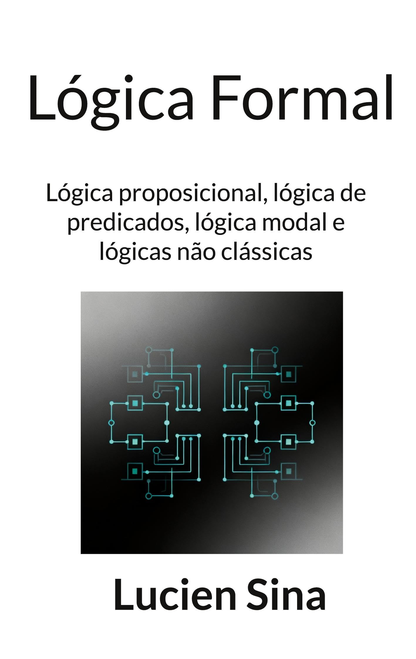Lógica Formal: Lógica proposicional, lógica de predicados, lógica modal e lógicas não clássicas
