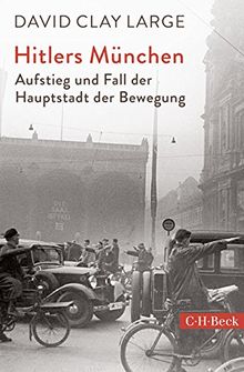 Hitlers München: Aufstieg und Fall der Hauptstadt der Bewegung