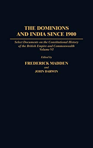 The Dominions and India Since 1900: Select Documents on the Constitutional History of the British Empire and Commonwealth, Volume VI