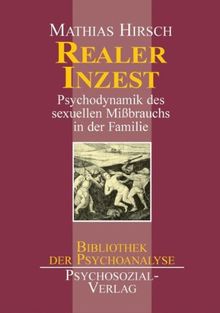 Realer Inzest: Psychodynamik des sexuellen Mißbrauchs in der Familie: Psychodynamik des sexuellen Mißbrauchs in der Familie