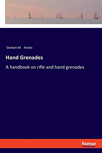 Hand Grenades: A handbook on rifle and hand grenades