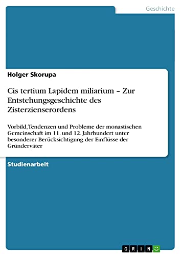 Cis tertium Lapidem miliarium ¿ Zur Entstehungsgeschichte des Zisterzienserordens: Vorbild, Tendenzen und Probleme der monastischen Gemeinschaft im ... der Einflüsse der Gründerväter