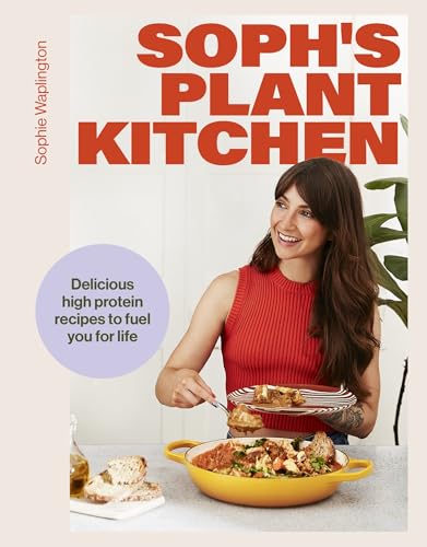 Sophie Waplington Soph's Plant Kitchen, Delicious High Protein Recipes To Fuel You For Life (Yellow Kite)