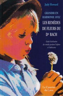 Grandir en harmonie avec les remèdes de fleurs du Dr Bach : guide d'utilisation des remèdes pendant l'enfance et l'adolescence