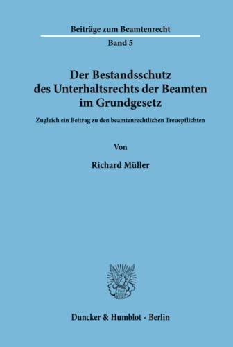 Der Bestandsschutz des Unterhaltsrechts der Beamten im Grundgesetz. Zugleich ein Beitrag zu den beamtenrechtlichen Treuepflichten. (Beiträge zum Beamtenrecht; BBR 5)