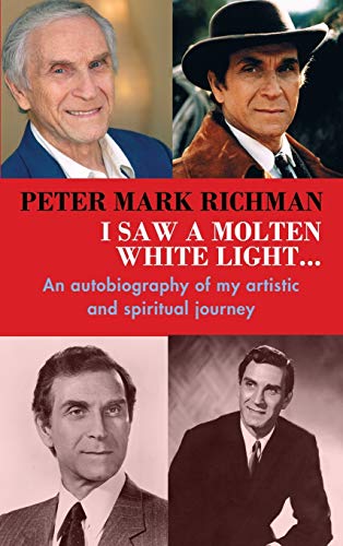 Peter Mark Richman: I Saw a Molten, White Light...: An autobiography of my artistic and spiritual journey (hardback)