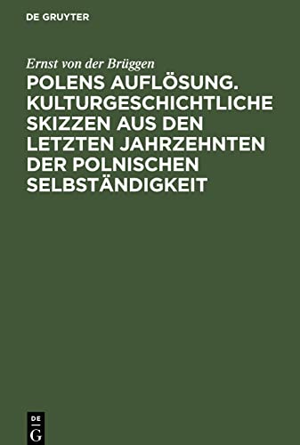 Polens Auflösung. Kulturgeschichtliche Skizzen aus den letzten Jahrzehnten der polnischen Selbständigkeit