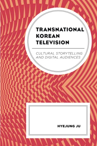 Transnational Korean Television: Cultural Storytelling and Digital Audiences (Transnational Communication and Critical/Cultural Studies)