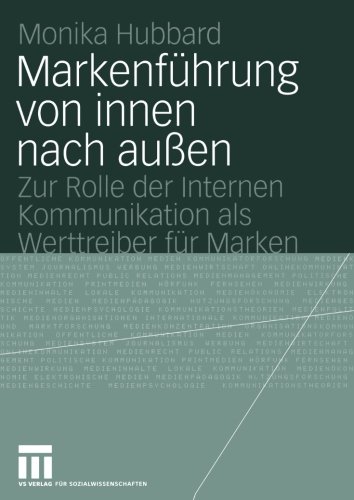 Markenführung von Innen Nach Außen: Zur Rolle der Internen Kommunikation als Werttreiber für Marken (Organisationskommunikation) (German Edition)