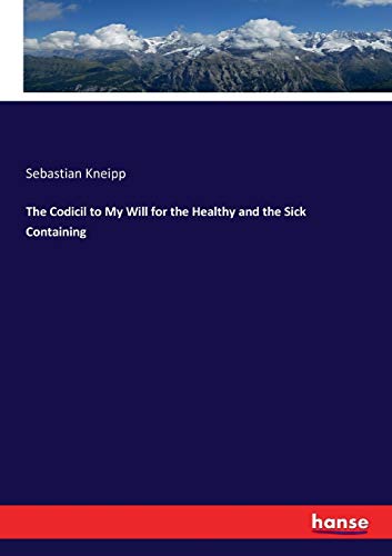 The Codicil to My Will for the Healthy and the Sick Containing - Sebastian Kneipp Kartoniert (TB)