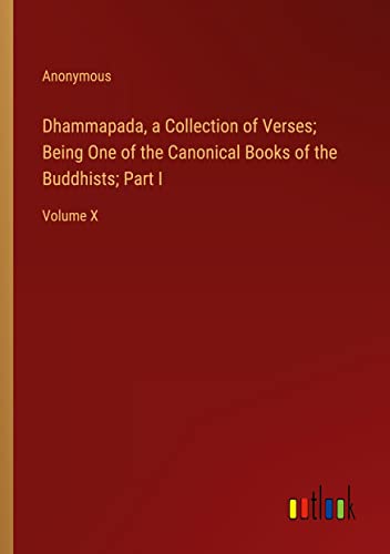 Dhammapada, a Collection of Verses; Being One of the Canonical Books of the Buddhists; Part I: Volume X