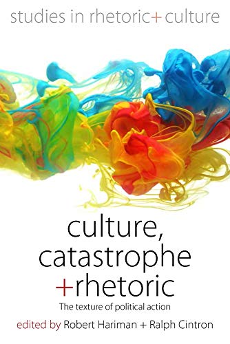 Culture, Catastrophe, and Rhetoric: The Texture of Political Action (Studies in Rhetoric and Culture, Band 7)