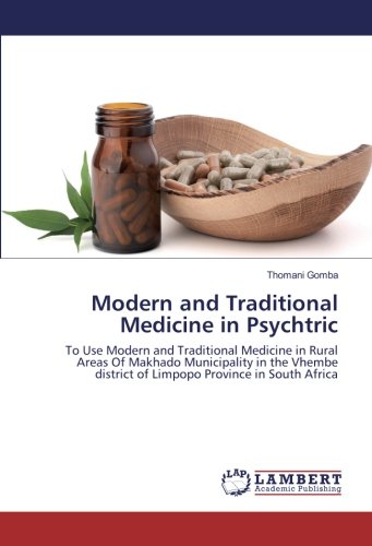 Modern and Traditional Medicine in Psychtric: To Use Modern and Traditional Medicine in Rural Areas Of Makhado Municipality in the Vhembe district of Limpopo Province in South Africa