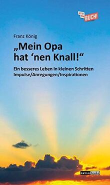 "Mein Opa hat 'nen Knall!": Ein besseres Leben in kleinen Schritten – Impulse/Anregungen/Inspirationen