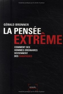 La pensée extrême : comment des hommes ordinaires deviennent des fanatiques : essai