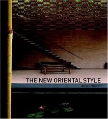 The New Oriental Style: Modernes Wohnen, Architektur und Designkunst aus Asien