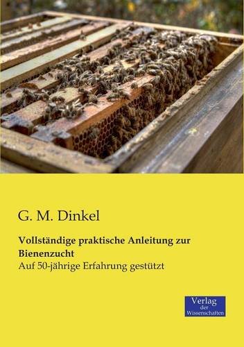 Vollständige praktische Anleitung zur Bienenzucht: Auf 50-jährige Erfahrung gestützt