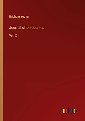 Journal of Discourses: Vol. XIII