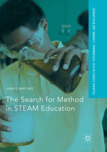 The Search for Method in STEAM Education (Palgrave Studies In Play, Performance, Learning, and Development)