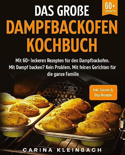 Das große Dampfbackofen Kochbuch: Mit 60+ leckeren Rezepten für den Dampfbackofen. Mit Dampf backen? Kein Problem. Mit feinen Gerichten für die ganze Familie