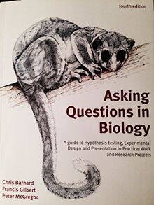 Asking Questions in Biology: A Guide to Hypothesis Testing, Experimental Design and Presentation in Practical Work and Research Projects