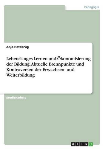 Lebenslanges Lernen und Ökonomisierung der Bildung. Aktuelle Brennpunkte und Kontroversen der Erwachsen- und Weiterbildung