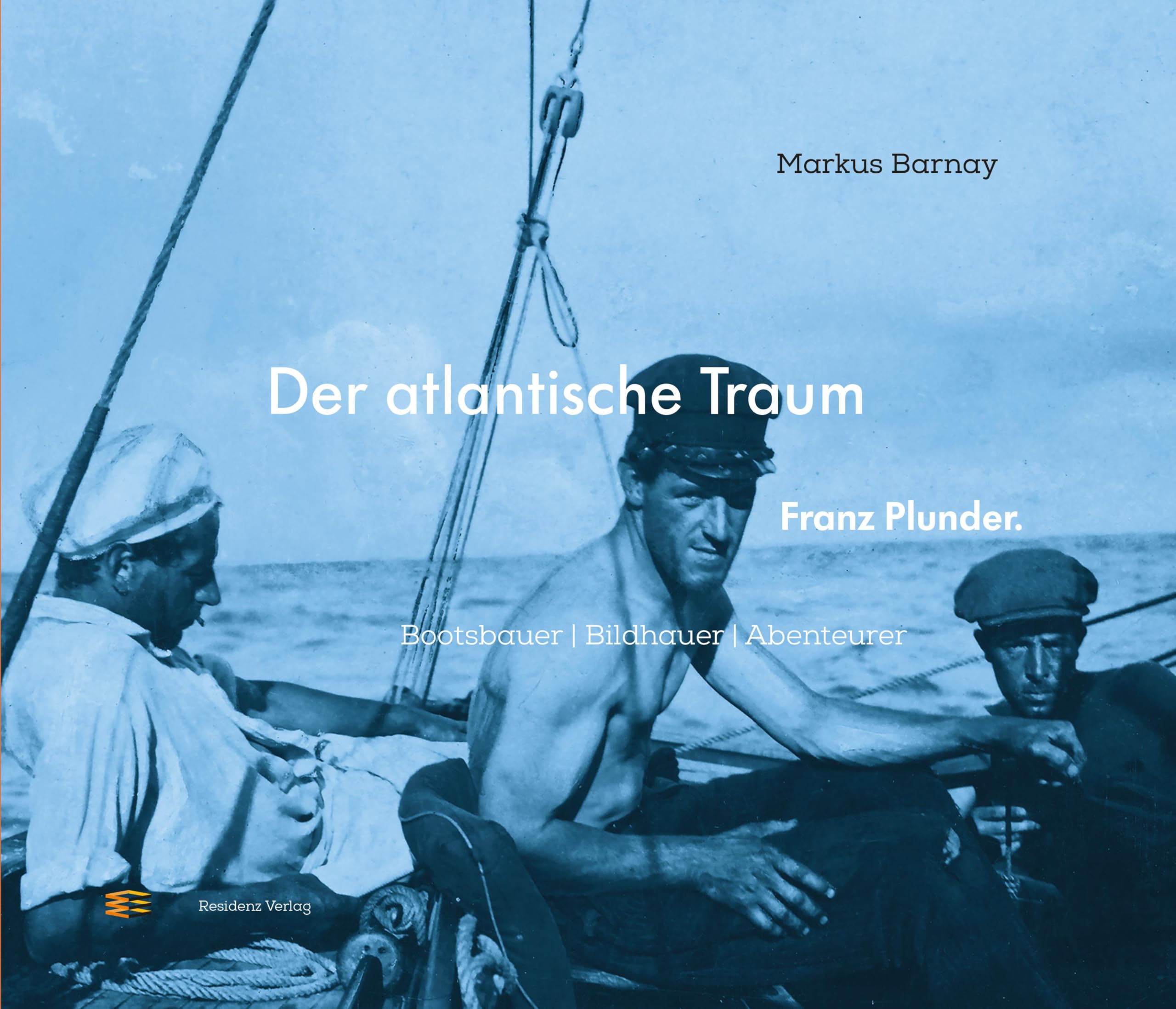 Der atlantische Traum. Franz Plunder.: Bootsbauer. Bildhauer. Abenteurer